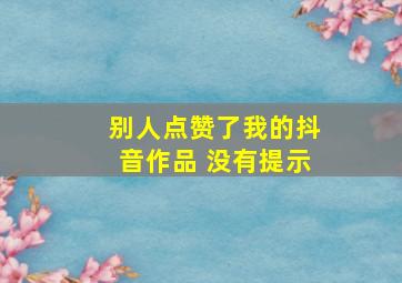 别人点赞了我的抖音作品 没有提示